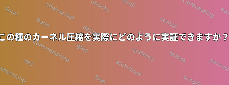 この種のカーネル圧縮を実際にどのように実証できますか？