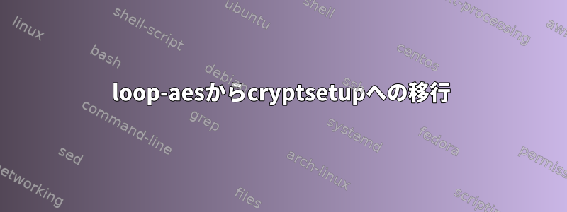 loop-aesからcryptsetupへの移行