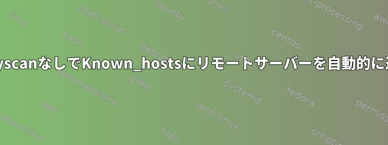 SSH-keyscanなしでKnown_hostsにリモートサーバーを自動的に追加する