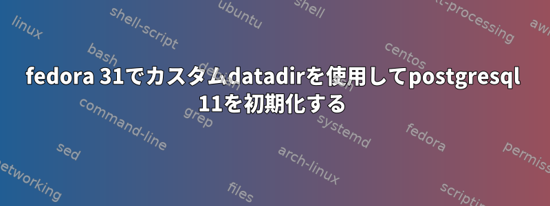 fedora 31でカスタムdatadirを使用してpostgresql 11を初期化する