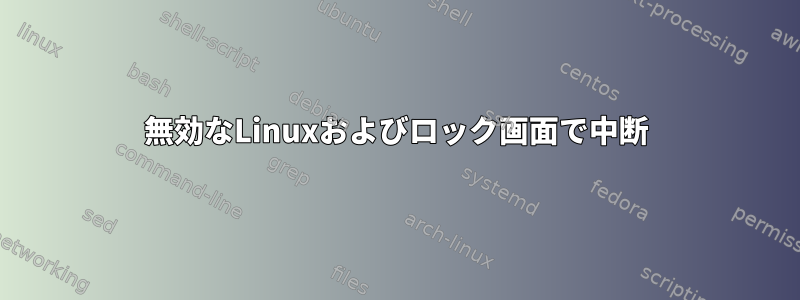 無効なLinuxおよびロック画面で中断