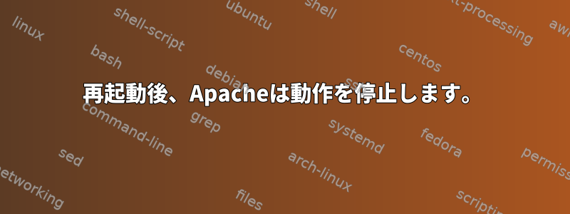 再起動後、Apacheは動作を停止します。