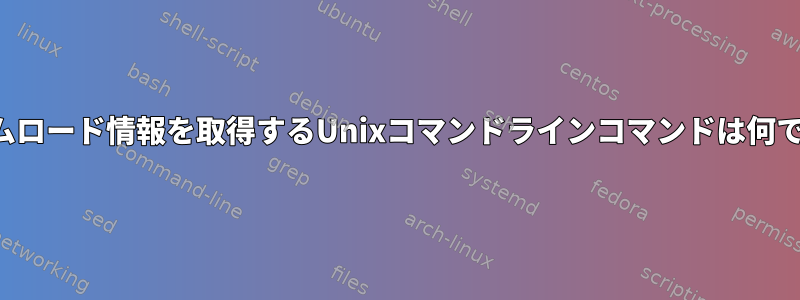 システムロード情報を取得するUnixコマンドラインコマンドは何ですか？