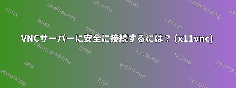 VNCサーバーに安全に接続するには？ (x11vnc)