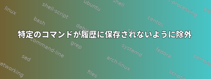 特定のコマンドが履歴に保存されないように除外