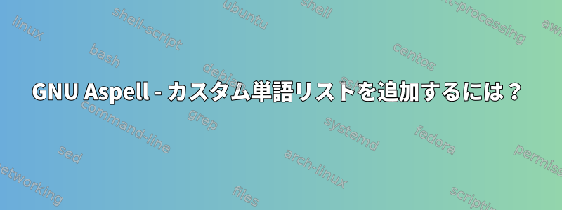 GNU Aspell - カスタム単語リストを追加するには？