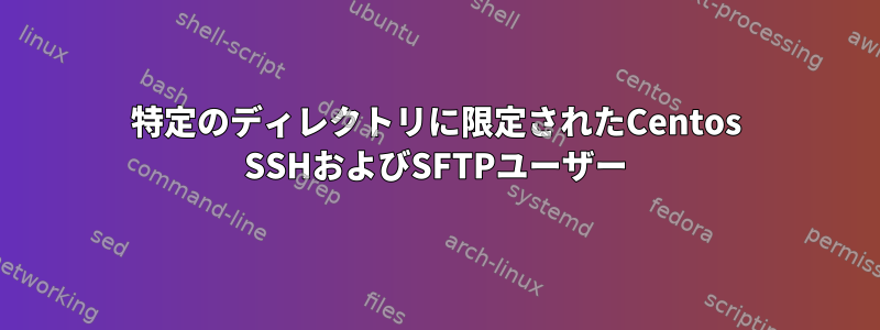 特定のディレクトリに限定されたCentos SSHおよびSFTPユーザー