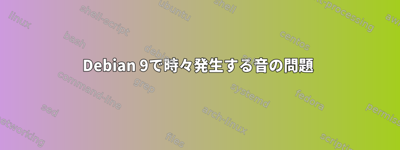 Debian 9で時々発生する音の問題