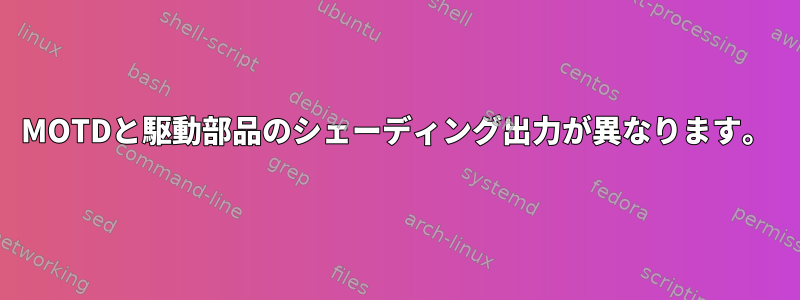 MOTDと駆動部品のシェーディング出力が異なります。