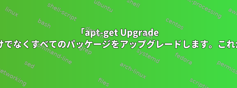 「apt-get Upgrade sqlmap」は、sqlmapだけでなくすべてのパッケージをアップグレードします。これが予想される動作ですか？