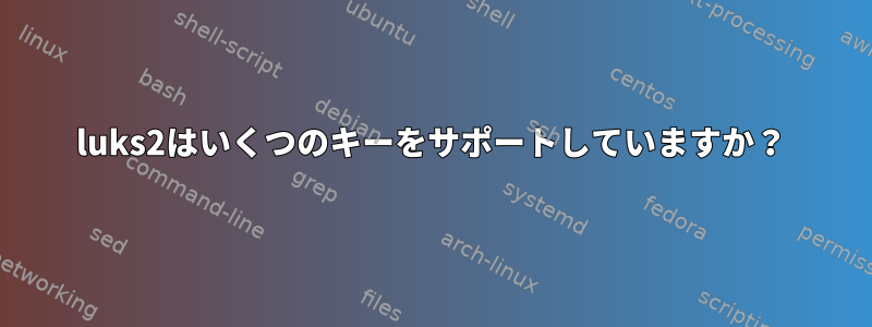 luks2はいくつのキーをサポートしていますか？