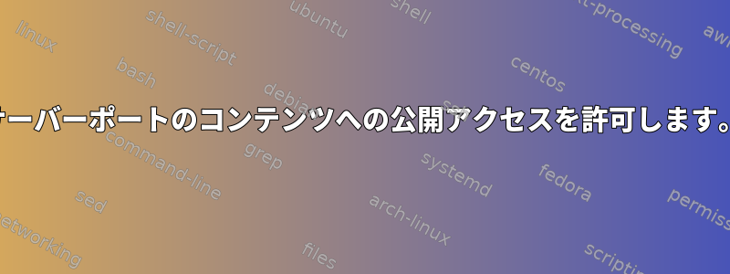 サーバーポートのコンテンツへの公開アクセスを許可します。