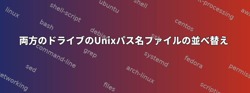 両方のドライブのUnixパス名ファイルの並べ替え