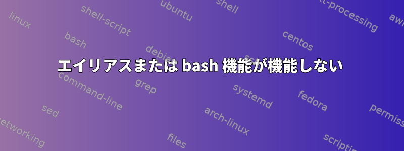 エイリアスまたは bash 機能が機能しない