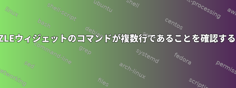 ZLEウィジェットのコマンドが複数行であることを確認する