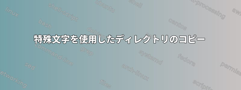 特殊文字を使用したディレクトリのコピー