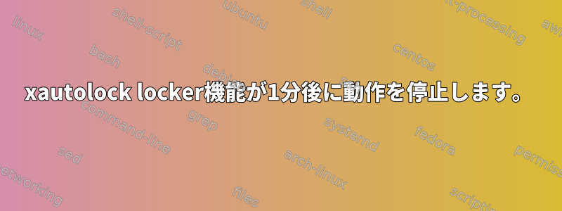 xautolock locker機能が1分後に動作を停止します。