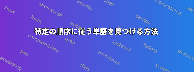 特定の順序に従う単語を見つける方法