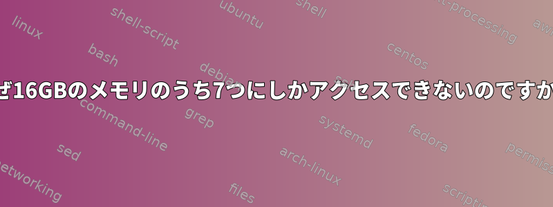 なぜ16GBのメモリのうち7つにしかアクセスできないのですか？