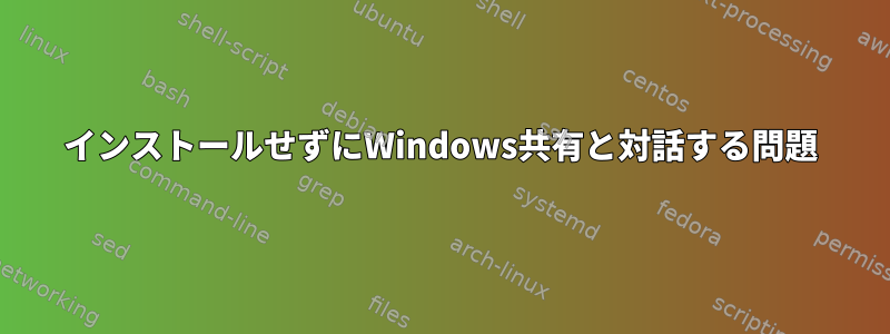 インストールせずにWindows共有と対話する問題