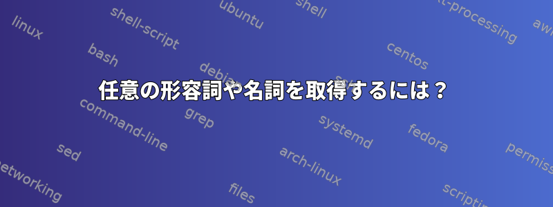 任意の形容詞や名詞を取得するには？