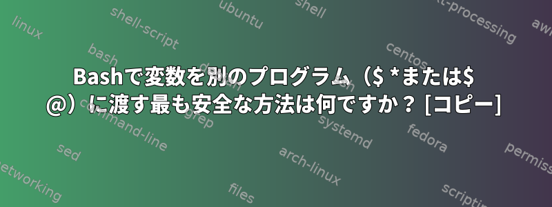 Bashで変数を別のプログラム（$ *または$ @）に渡す最も安全な方法は何ですか？ [コピー]