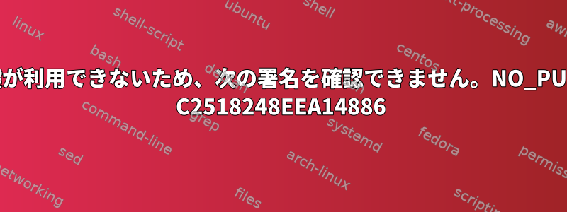 公開鍵が利用できないため、次の署名を確認できません。NO_PUBKEY C2518248EEA14886