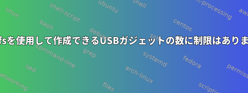 configfsを使用して作成できるUSBガジェットの数に制限はありますか？