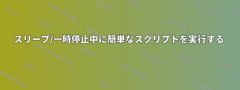 スリープ/一時停止中に簡単なスクリプトを実行する