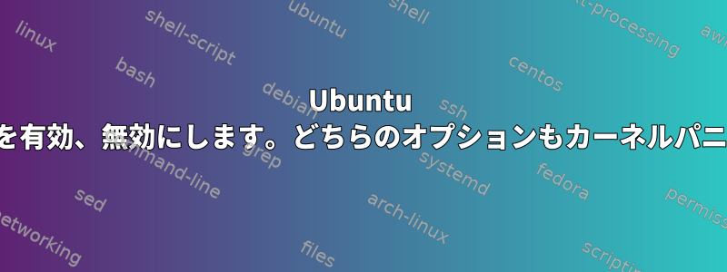 Ubuntu 18.04、USBから起動、refindを有効、無効にします。どちらのオプションもカーネルパニックを解決できないようです。