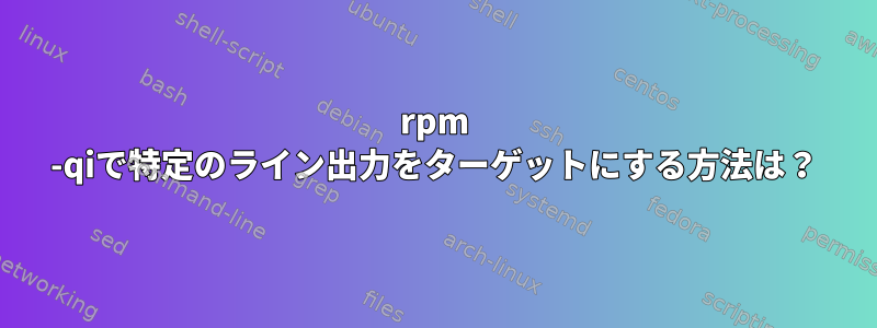 rpm -qiで特定のライン出力をターゲットにする方法は？