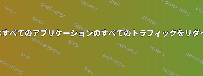 プロキシチェーンはすべてのアプリケーションのすべてのトラフィックをリダイレクトしますか？