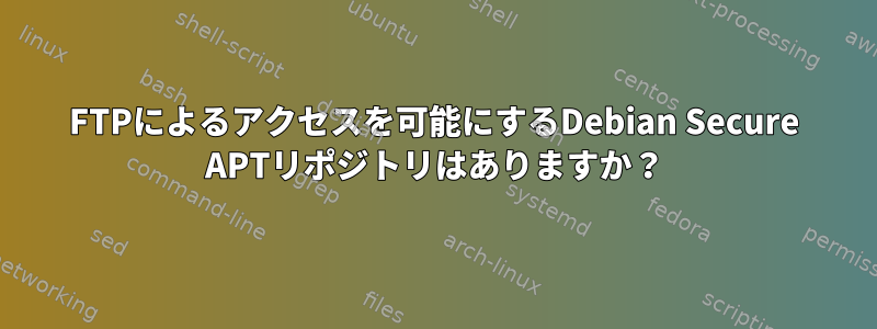 FTPによるアクセスを可能にするDebian Secure APTリポジトリはありますか？