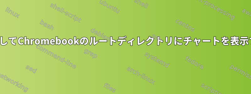 Linuxを使用してChromebookのルートディレクトリにチャートを表示する方法は？