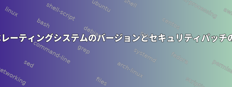 Linuxサーバーのオペレーティングシステムのバージョンとセキュリティパッチの数を確認するには？