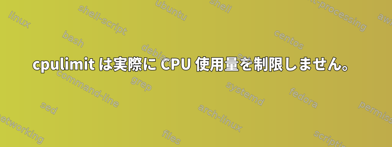 cpulimit は実際に CPU 使用量を制限しません。