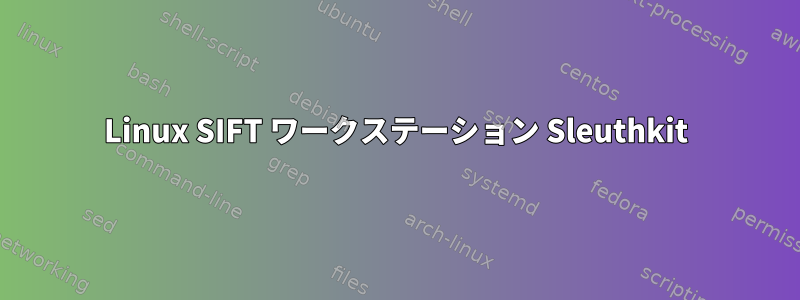 Linux SIFT ワークステーション Sleuthkit