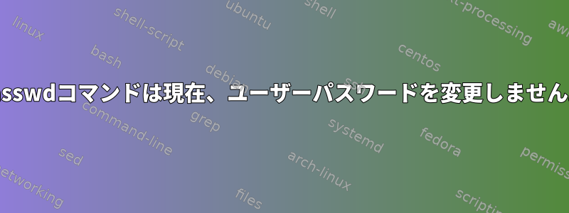 passwdコマンドは現在、ユーザーパスワードを変更しません。