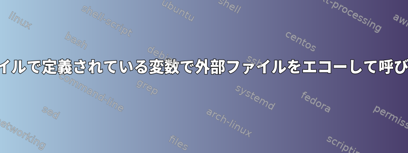 現在のファイルで定義されている変数で外部ファイルをエコーし​​て呼び出します。