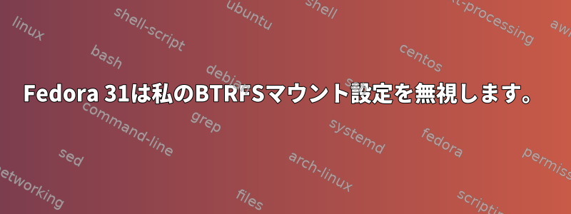 Fedora 31は私のBTRFSマウント設定を無視します。