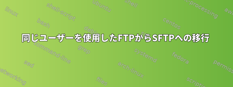 同じユーザーを使用したFTPからSFTPへの移行