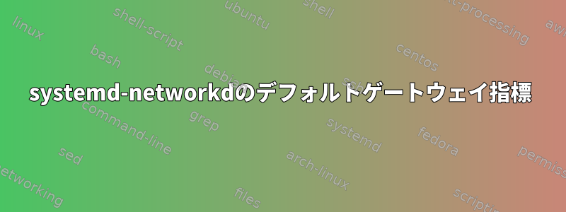 systemd-networkdのデフォルトゲートウェイ指標