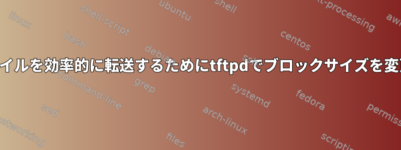 大容量ファイルを効率的に転送するためにtftpdでブロックサイズを変更する方法