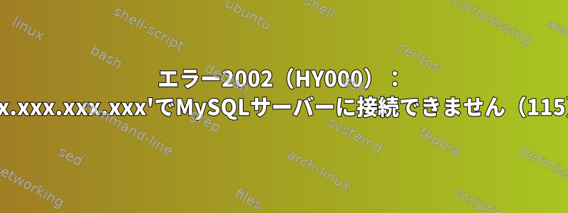 エラー2002（HY000）： 'xx.xxx.xxx.xxx'でMySQLサーバーに接続できません（115）