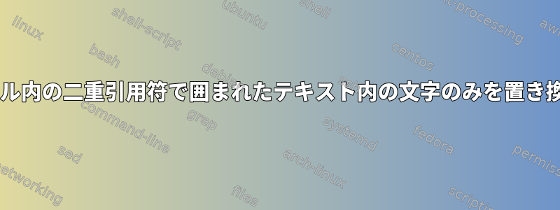 Shell：ファイル内の二重引用符で囲まれたテキスト内の文字のみを置き換える方法は？