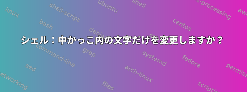 シェル：中かっこ内の文字だけを変更しますか？