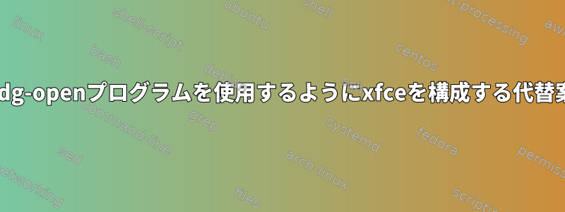 xdg-openプログラムを使用するようにxfceを構成する代替案