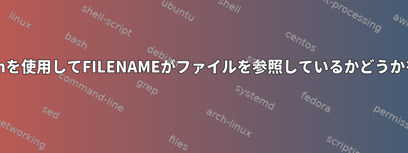 statまたはbashを使用してFILENAMEがファイルを参照しているかどうかを確認する方法