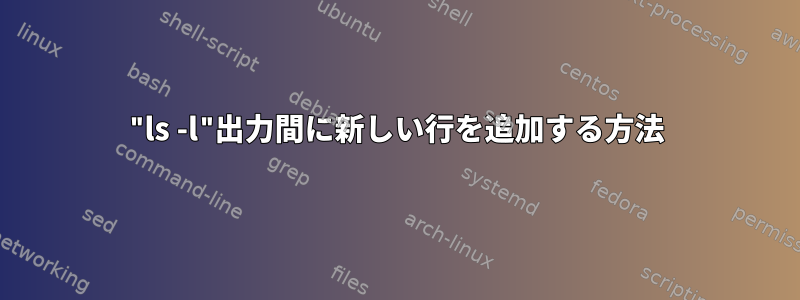 "ls -l"出力間に新しい行を追加する方法