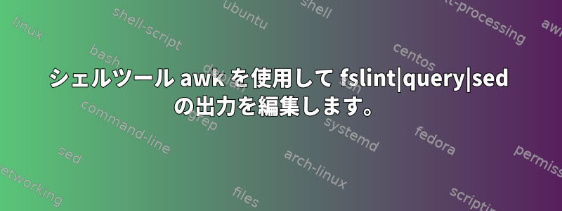 シェルツール awk を使用して fslint|query|sed の出力を編集します。